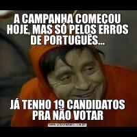 A CAMPANHA COMEÇOU HOJE, MAS SÓ PELOS ERROS DE PORTUGUÊS...JÁ TENHO 19 CANDIDATOS PRA NÃO VOTAR