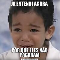 JÁ ENTENDI AGORAPOR QUE ELES NÃO PAGARAM