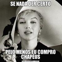 SE NADA DER CERTOPELO MENOS EU COMPRO CHAPÉUS