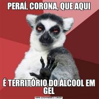 PERAÍ, CORONA, QUE AQUIÉ TERRITÓRIO DO ÁLCOOL EM GEL