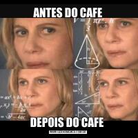 ANTES DO CAFE DEPOIS DO CAFE 