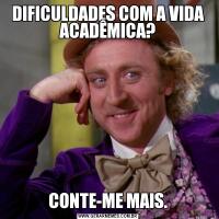 DIFICULDADES COM A VIDA ACADÊMICA?CONTE-ME MAIS.