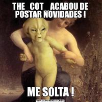 THE_COT_ ACABOU DE POSTAR NOVIDADES !ME SOLTA !