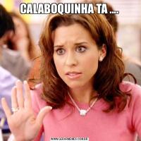 CALABOQUINHA TA ....