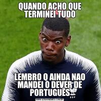 QUANDO ACHO QUE TERMINEI TUDOLEMBRO Q AINDA NAO MANDEI O DEVER DE PORTUGUÊS