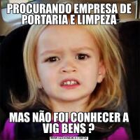 PROCURANDO EMPRESA DE PORTARIA E LIMPEZAMAS NÃO FOI CONHECER A VIG BENS ?
