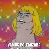 VAMOS POLEMIZAR?