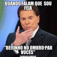 QUANDO FALAM QUE  SOU FEIA'BEIJINHO NO OMBRO PAR VOCÊS'