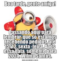 Boa tarde, gente amiga!Passando aqui para lembrar, que só estamos recebendo pedidos, até 15/12, sexta -feira. Após essa data, somente para 2024. Wilma Santos.