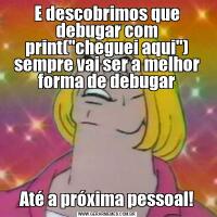 E descobrimos que debugar com print(