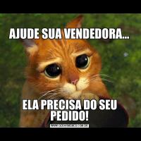 
AJUDE SUA VENDEDORA...ELA PRECISA DO SEU PEDIDO!