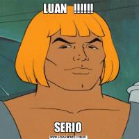 LUAN   !!!!!!SERIO