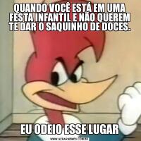 QUANDO VOCÊ ESTÁ EM UMA FESTA INFANTIL E NÃO QUEREM TE DAR O SAQUINHO DE DOCES.EU ODEIO ESSE LUGAR