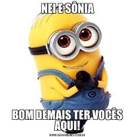 NEI E SÔNIABOM DEMAIS TER VOCÊS AQUI!