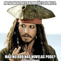 JN FALANDO DOS PALAVRÕES DO MITO.MAS NO BBB,NAS NOVELAS PODE?