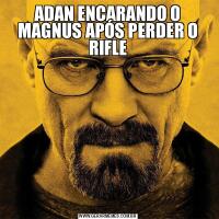 ADAN ENCARANDO O MAGNUS APÓS PERDER O RIFLE