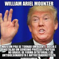 WILLIAM ARIEL MOUNTERMAIS UM PRA SE TORNAR UM AGENTE DA CIA E INSTALAR UM GOVERNO PRO-CIA E PRO-EUA NO BRASIL DE FORMA DITATORIAL E ANTIBOLSONARISTA E ANTIULTRADIREITISTA