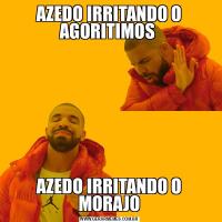 AZEDO IRRITANDO O AGORITIMOS AZEDO IRRITANDO O MORAJO