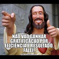 NÃO VÃO GANHAR GRATIFICAÇÃO POR EFICIÊNCIA E RESULTADO. FALEI!