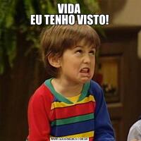 VIDA
EU TENHO VISTO!