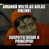 AMANHÃ VOLTA AS AULAS ONLINE!SUSPEITEI DESDE O PRINCÍPIO!