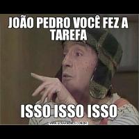JOÃO PEDRO VOCÊ FEZ A TAREFAISSO ISSO ISSO