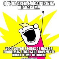 O PÉ NA AREIA E A CAIPIRINHA ACABARAM...VOCÊ VOLTOU E TODOS OS NOSSOS PROBLEMAS SERÃO SEUS NOVAMENTE KKKKK ÓTIMO RETORNO!
