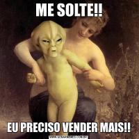 ME SOLTE!!EU PRECISO VENDER MAIS!!