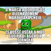 O MARCA A DOR DI GÁS OLEENA TOMÉM MARQUÊARÁ CHEIUÇI VOSSÊ USEAR A MÃO GUEIRA DI AGOA DA TORNÊRA