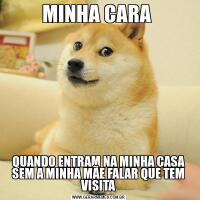 MINHA CARA QUANDO ENTRAM NA MINHA CASA SEM A MINHA MÃE FALAR QUE TEM VISITA