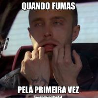 QUANDO FUMASPELA PRIMEIRA VEZ