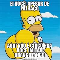 EI VOCÊ! APESAR DE PALHAÇOAQUI NÃO É CIRCO PRA VOCÊ IMITAR ORANGOTANGO