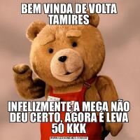 BEM VINDA DE VOLTA TAMIRESINFELIZMENTE A MEGA NÃO DEU CERTO, AGORA É LEVA 50 KKK