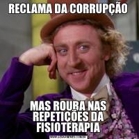 RECLAMA DA CORRUPÇÃOMAS ROUBA NAS REPETIÇÕES DA FISIOTERAPIA