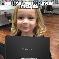 MINHA CARA QUANDO PENSO NA LITERATURA.