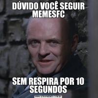 DÚVIDO VOCÊ SEGUIR MEMESFCSEM RESPIRA POR 10 SEGUNDOS