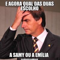 E AGORA QUAL DAS DUAS ESCOLHOA SAMY OU A EMÍLIA 