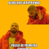 ACHEI QUE IA REPROVARPASSEI DE PRIMEIRA
