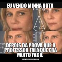 EU VENDO MINHA NOTA DEPOIS DA PROVA QUE O PROFESSOR FALA QUE ERA MUITO FÁCIL 