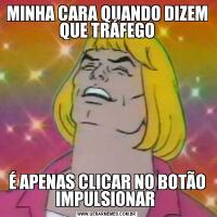 MINHA CARA QUANDO DIZEM QUE TRÁFEGOÉ APENAS CLICAR NO BOTÃO IMPULSIONAR 