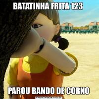 BATATINHA FRITA 123 PAROU BANDO DE CORNO