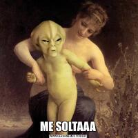 ME SOLTAAA