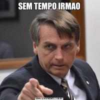 SEM TEMPO IRMAO