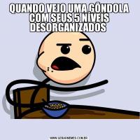 QUANDO VEJO UMA GÔNDOLA COM SEUS 5 NÍVEIS DESORGANIZADOS 