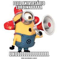 FELIZ ANIVERSÁRIO LURDINHAAAAAUHULLLLLLLLLLLLLLLL