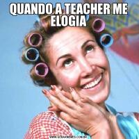 QUANDO A TEACHER ME ELOGIA