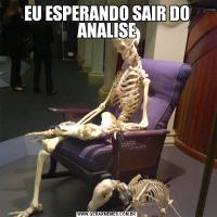 EU ESPERANDO SAIR DO ANALISE