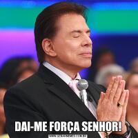 DAI-ME FORÇA SENHOR!