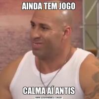 AINDA TEM JOGOCALMA AÍ ANTIS