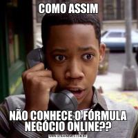 COMO ASSIMNÃO CONHECE O FÓRMULA NEGÓCIO ONLINE??